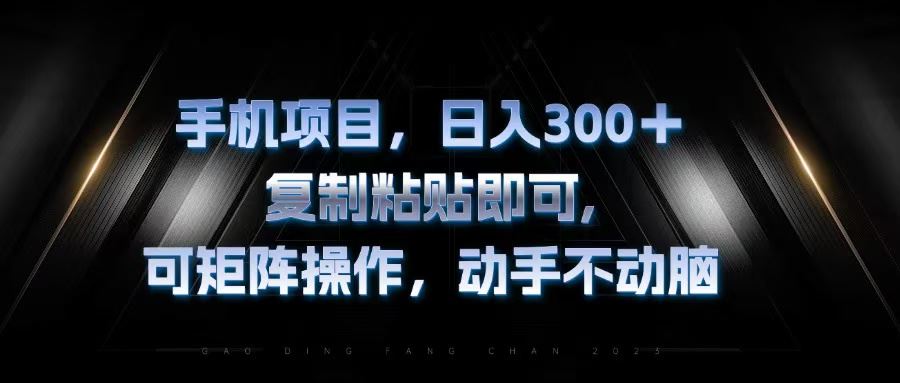 （13084期）手机项目，日入300+，复制黏贴即可，可矩阵操作，动手不动脑-928网创