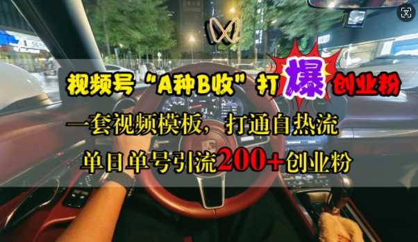 视频号“A种B收”打爆创业粉，一套视频模板打通自热流，单日单号引流200+创业粉-928网创