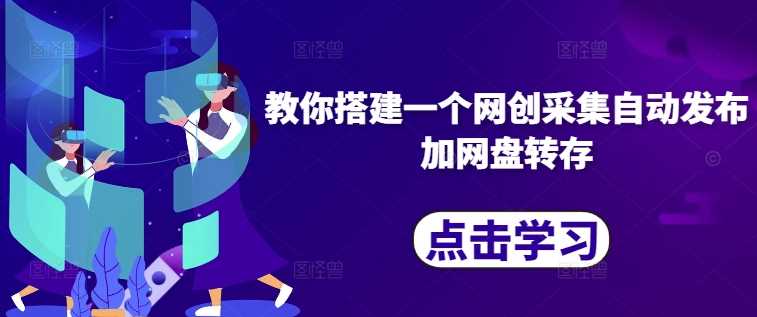教你搭建一个网创采集自动发布加网盘转存-928网创