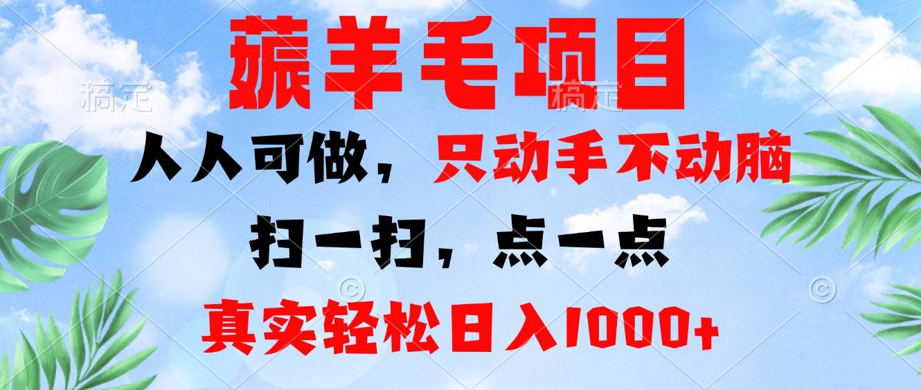 （13150期）薅羊毛项目，人人可做，只动手不动脑。扫一扫，点一点，真实轻松日入1000+-928网创