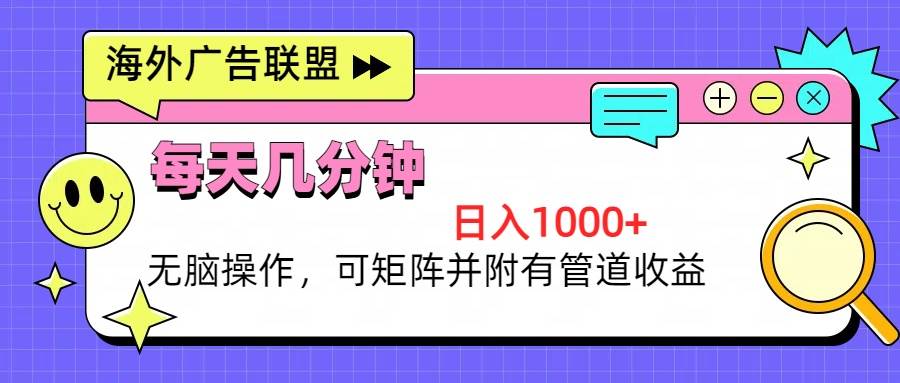 （13151期）海外广告联盟，每天几分钟日入1000+无脑操作，可矩阵并附有管道收益-928网创