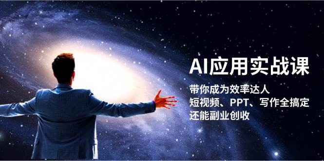 AI应用实战课：带你成为效率达人！短视频、PPT、写作全搞定，还能副业创收-928网创