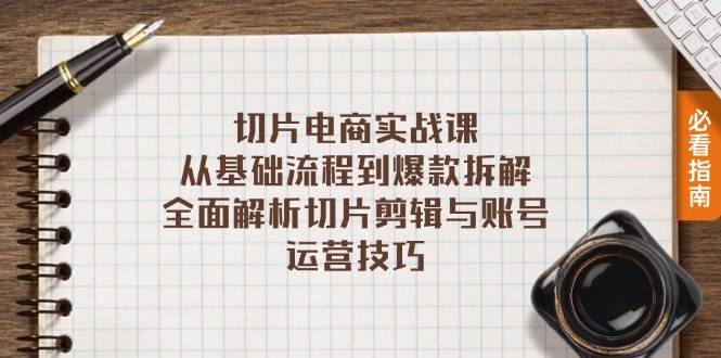 （13179期）切片电商实战课：从基础流程到爆款拆解，全面解析切片剪辑与账号运营技巧-928网创