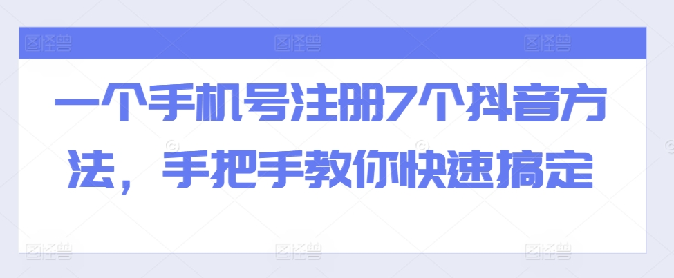 一个手机号注册7个抖音方法，手把手教你快速搞定-928网创