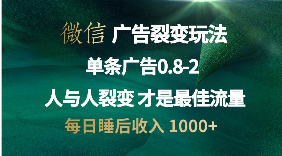 （13187期）微信广告裂变法 操控人性 自发为你宣传 人与人裂变才是最佳流量 单日睡…-928网创