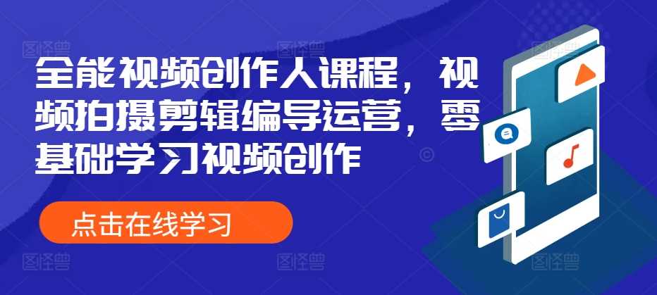 全能视频创作人课程，视频拍摄剪辑编导运营，零基础学习视频创作-928网创