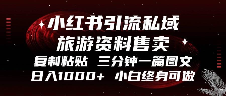 （13260期）小红书引流私域旅游资料售卖，复制粘贴，三分钟一篇图文，日入1000+，…-928网创