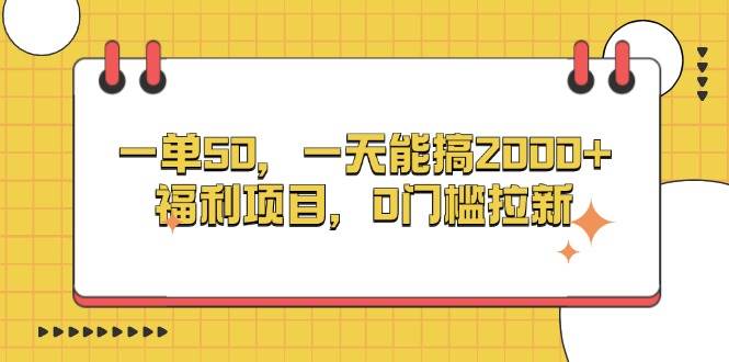 （13295期）一单50，一天能搞2000+，福利项目，0门槛拉新-928网创