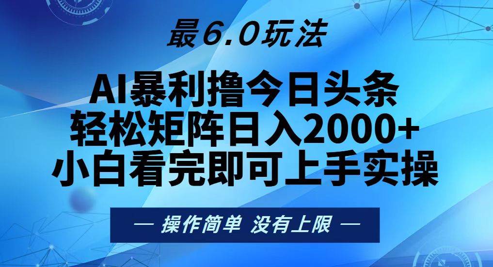 （13311期）今日头条最新6.0玩法，轻松矩阵日入2000+-928网创