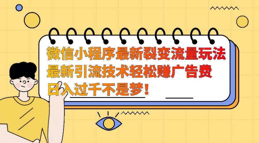 微信小程序最新裂变流量玩法，时间自由收益高轻松赚广告费，日入过千不是梦！-928网创
