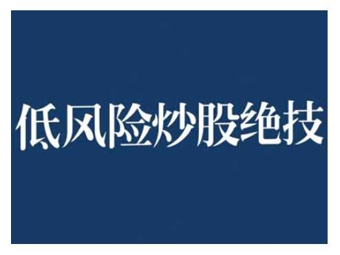 2024低风险股票实操营，低风险，高回报-928网创
