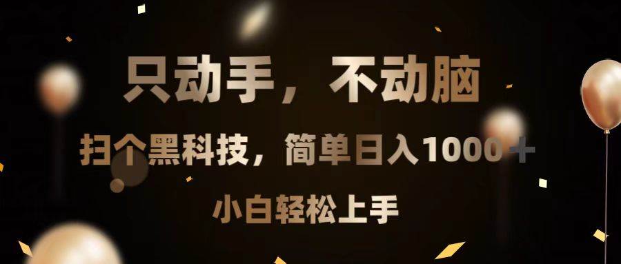 （13422期）只动手，不动脑，扫个黑科技，简单日入1000+，小白轻松上手-928网创