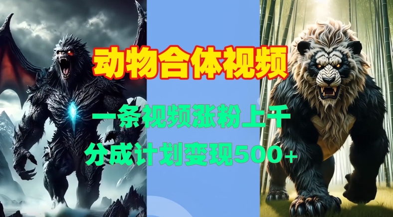 动物合体视频，一条视频涨粉上千，一键生成，分成计划变现5张-928网创
