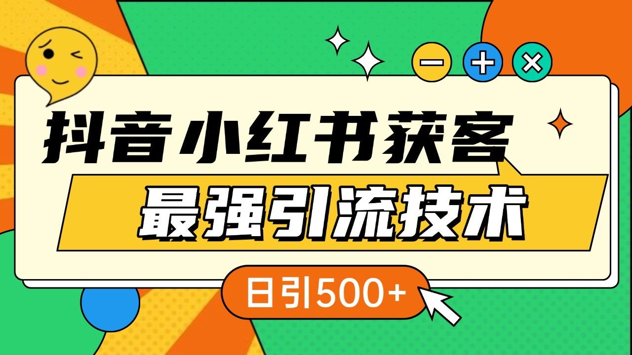 抖音小红书获客最强引流技术揭秘，吃透一点 日引500+ 全行业通用-928网创