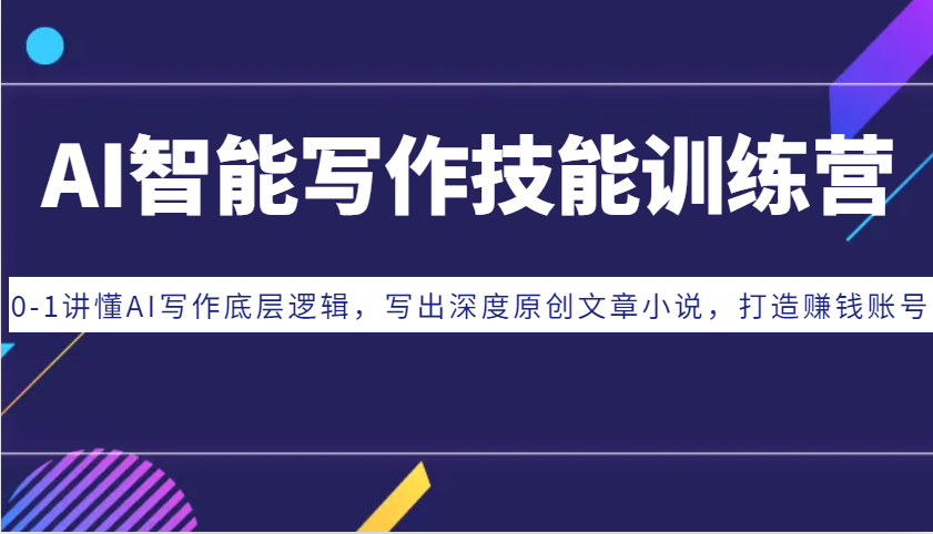 AI智能写作技能训练营：0-1讲懂AI写作底层逻辑，写出深度原创文章小说，打造赚钱账号-928网创
