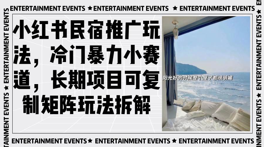 （13474期）小红书民宿推广玩法，冷门暴力小赛道，长期项目可复制矩阵玩法拆解-928网创