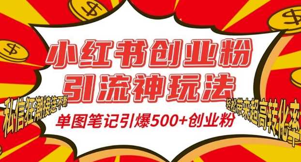 小红书创业粉引流神玩法，单图笔记引爆500+精准创业粉丝，私信狂潮接连不断-928网创