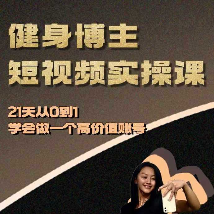 健身博主短视频实操课——21天从0到1学会做一个高价值账号-928网创