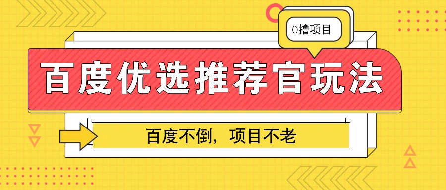百度优选推荐官玩法，业余兼职做任务变现首选，百度不倒项目不老-928网创