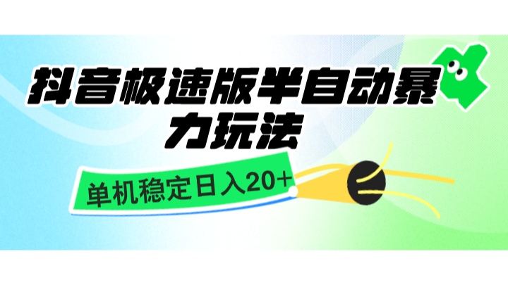 抖音极速版半自动暴力玩法，单机稳定日入20+，简单无脑好上手，适合批量上机-928网创