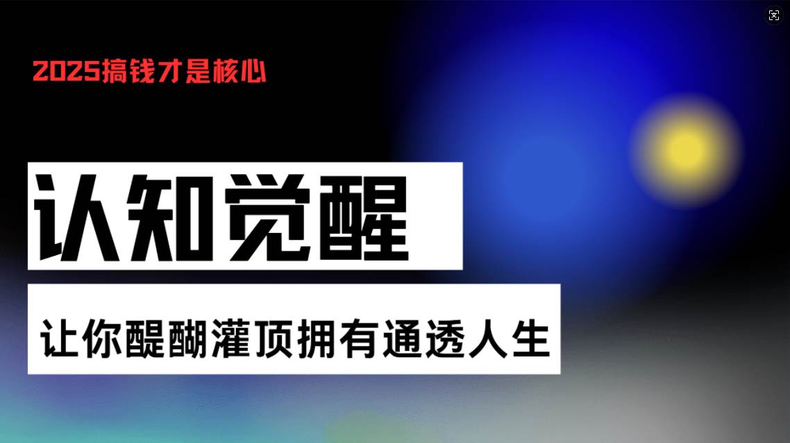 （13620期）认知觉醒，让你醍醐灌顶拥有通透人生，掌握强大的秘密！觉醒开悟课-928网创